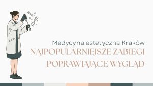 Medycyna estetyczna Kraków - najpopularniejsze zabiegi poprawiające wygląd